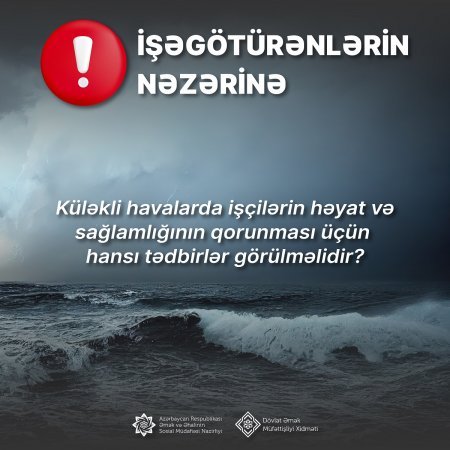 Küləkli havalarda işçilərin həyat və sağlamlığının qorunması üçün  hansı tədbirlər görülməlidir?